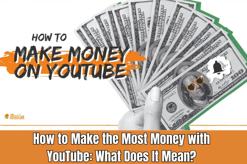 how to make the most money with youtube what does It mean