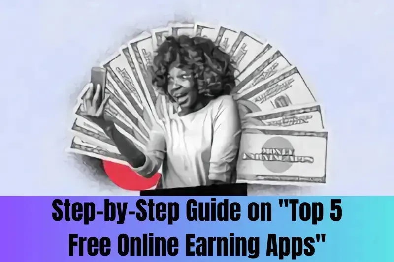 step-by-step guide on top 5 online earning apps