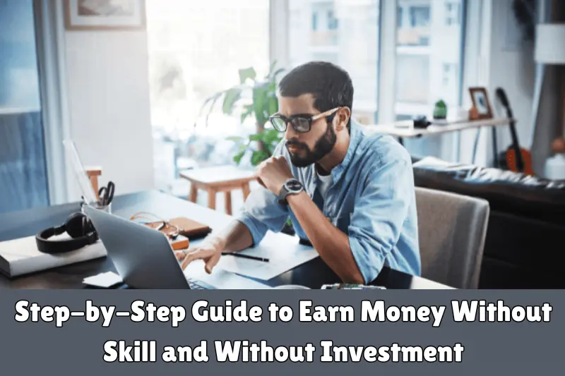 step-by-step guide to earn money without skill and without investment