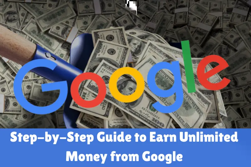 step-by-step guide to earn unlimited money from google
