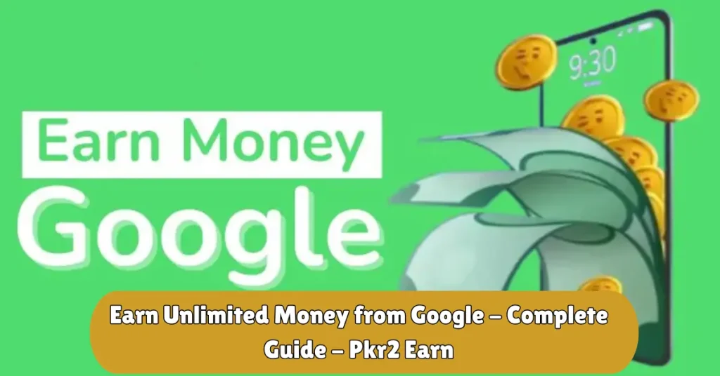 earn unlimited money from google - complete guide - pkr2 earn