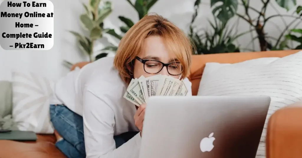how to earn money online at home - complete guide - pkr2earn