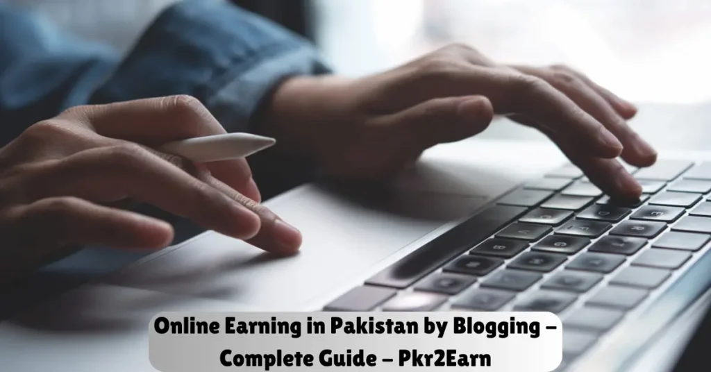 online earning in pakistan by blogging - complete guide - pkr2earn