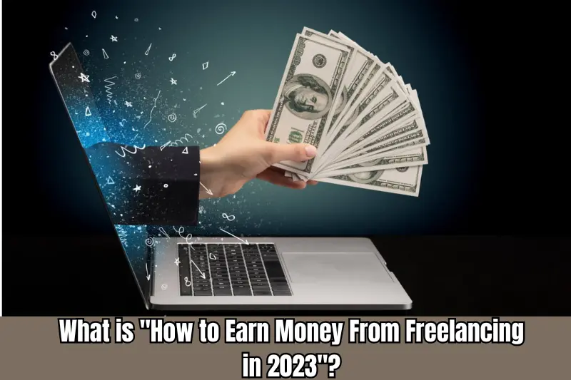 what is how to earn money from freelancing in 2023