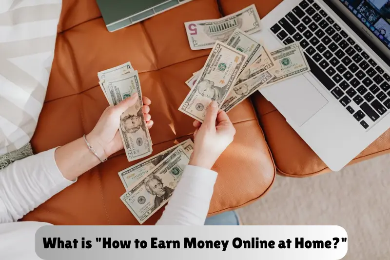 what is how to earn money online at home